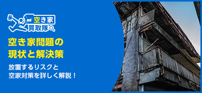 空き家問題の現状と対策7選｜放置のリスクと解決策を解説！