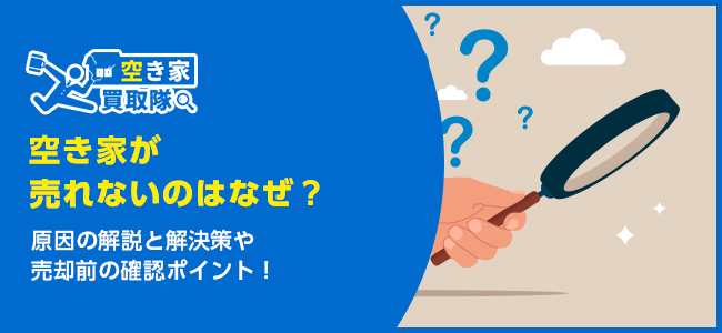 空き家が売れないのはなぜ？原因と対策を徹底解説！