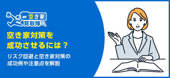 空き家対策を成功させるには？リスク回避と成功例を紹介