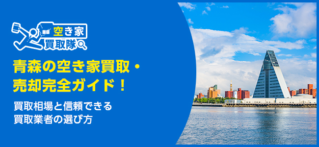 青森のおすすめ空き家買取・仲介業者5選！業者選びのポイントと放置リスクも解説