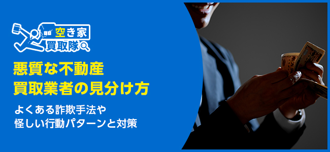 悪質な不動産買取業者の見分け方と対策5選｜こんな手口に要注意！
