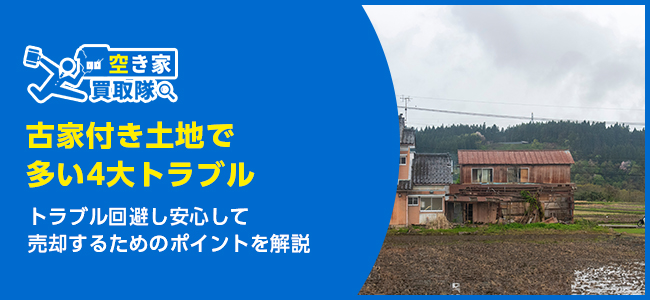 古家付き土地で多い4大トラブルと対策方法を解説