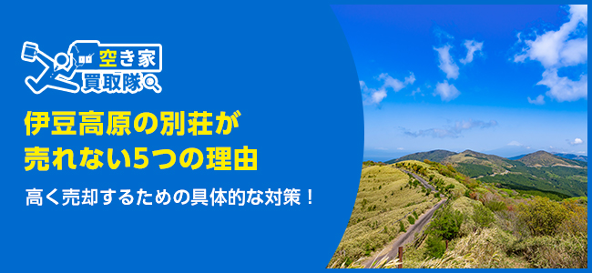 伊豆高原の別荘が売れない5つの理由｜高く売却するための具体的な対策