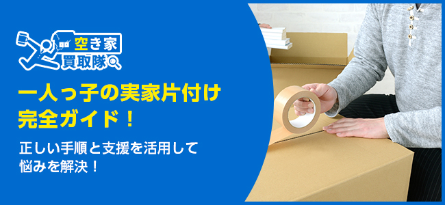 一人っ子の実家片付け完全ガイド！一人っ子ならではの悩みと解決策を紹介