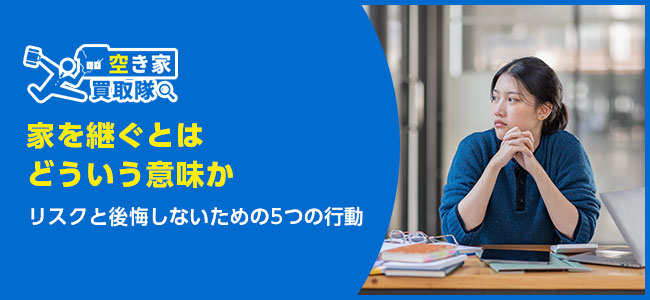家を継ぐ意味がわからない人必見！リスクと後悔しないための5つの行動