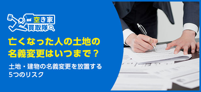 【亡くなった人の土地の名義変更はいつまで？】放置がダメな5つの理由