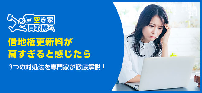 【借地権更新料が高すぎると感じたら】3つの対処法を専門家が徹底解説！