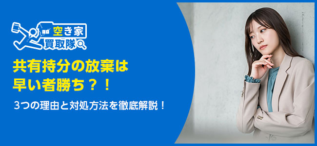 【共有持分の放棄は早い者勝ち？！】3つの理由と対処方法を徹底解説！
