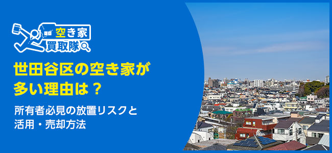 世田谷区の空き家が多い理由は？所有者必見の放置リスクと活用・売却方法