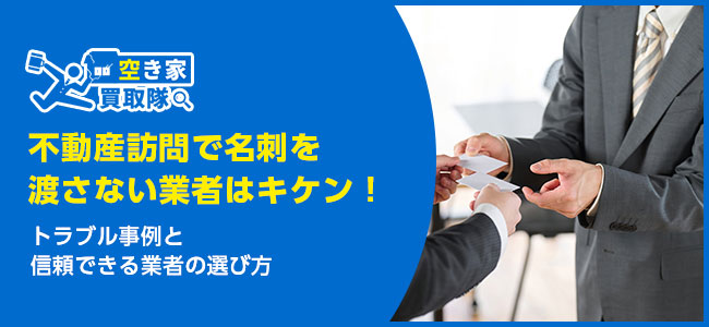 不動産訪問で名刺を渡さない業者はキケン！トラブル事例を紹介