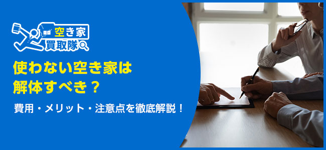 使わない空き家は解体すべき？費用・メリット・注意点を徹底解説！