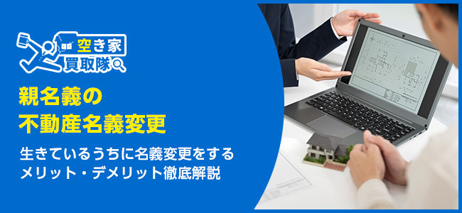 親が生きているうちに名義変更をするメリット・デメリット徹底解説