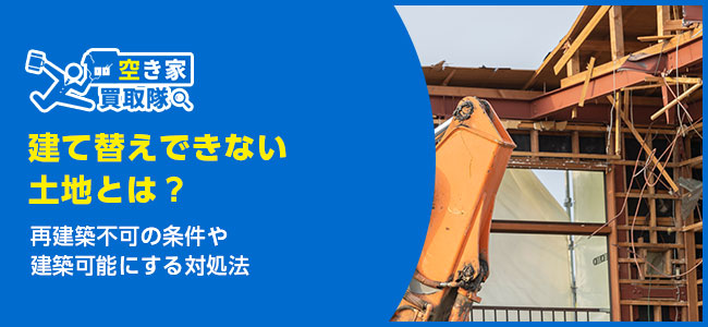 建て替えできない土地とは？再建築不可の条件や建築可能にする対処法