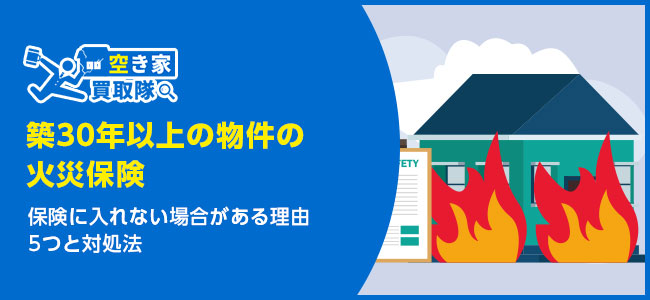 築30年以上の物件が火災保険に入れない場合がある！理由5つと対処法
