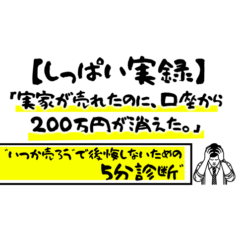 【しっぱい実録】「実家が売れたのに、200万円が消えた。」“いつか売ろう”で後悔しないための5分診断